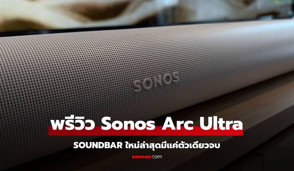 พรีวิว Sonos Arc Ultra ที่สุดของ Soundbar กับเทคโนโลยี Sound Motion ในราคา 49,990 บาท